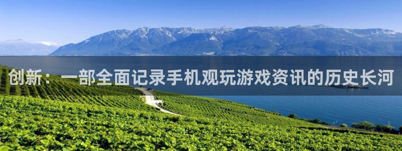 星欧娱乐4开户：创新：一部全面记录手机观玩游戏资讯的历史长河